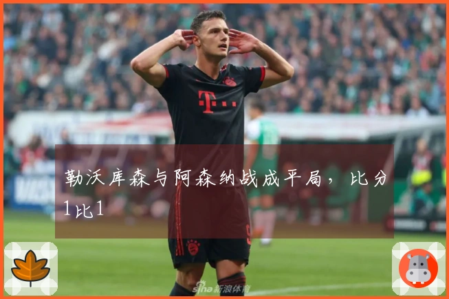 勒沃库森与阿森纳战成平局，比分1比1