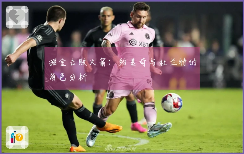 掘金击败火箭：约基奇与杜兰特的角色分析