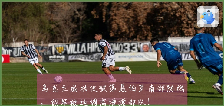 乌克兰成功攻破第聂伯罗南部防线，俄军被迫调离增援部队！